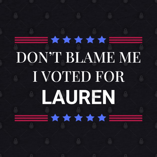 Dont Blame Me I Voted For Lauren by Woodpile